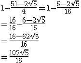 1 - \frac{5 + 1 - 2\sqrt{5}}{4} = 1 - \frac{6 - 2\sqrt{5}}{16} \\= \frac{16}{16} - \frac{6 - 2\sqrt{5}}{16} \\= \frac{16 - 6 + 2\sqrt{5}}{16} \\= \frac{10 + 2\sqrt{5}}{16} 