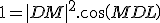 1 = |DM|^2.cos(MDL)