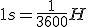 1 s = \frac{1}{3600}H