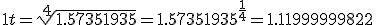 1+t = \sqrt[4]{1.57351935} = 1.57351935^{\frac{1}{4}} = 1.11999999822