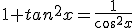 1+tan^2x=\frac{1}{cos^2x}