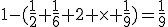 1-(\frac{1}{2}+\frac{1}{6}+2 \times \frac{1}{9})=\frac{1}{9}