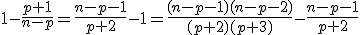 1-\frac{p+1}{n-p}=\frac{n-p-1}{p+2}-1=\frac{(n-p-1)(n-p-2)}{(p+2)(p+3)}-\frac{n-p-1}{p+2}