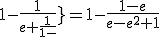 1-{\frac{1}{e+\frac{1}{1-e}}}=1-\frac{1-e}{e-e^2+1}