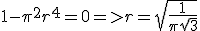 1-{\pi}^2r^4=0=>r=\sqrt{\frac{1}{{\pi}\sqr{3}}