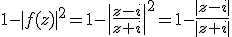 1-|f(z)|^2=1-\|\frac{z-i}{z+i}\|^2=1-\frac{|z-i|}{|z+i|}