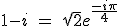 1-i \ = \ \sqrt{2}e^{\fra{-i\pi}{4}}