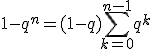 1-q^n=(1-q)\Bigsum_{k=0}^{n-1}q^{k}