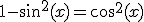 1-sin^2(x)=cos^2(x)