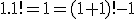 1.1!=1=(1+1)!-1