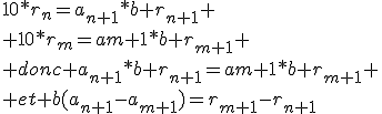 10*r_{n}=a_{n+1}*b+r_{n+1}
 \\ 10*r_{m}=a{m+1}*b+r_{m+1}
 \\ donc a_{n+1}*b+r_{n+1}=a{m+1}*b+r_{m+1}
 \\ et b(a_{n+1}-a_{m+1})=r_{m+1}-r_{n+1}