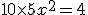 10\time 5x^2 = 4 