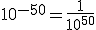 10^{-50}=\frac{1}{10^{50}}