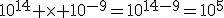 10^{14} \times 10^{-9}=10^{14-9}=10^5