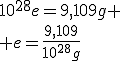 10^{28}e=9,109g \\ e=\frac{9,109}{10^{28}g