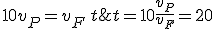10 v_P = v_F\,t\;\Longrightarrow\;t =10 \frac {v_P}{v_F}=20