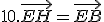 10.\vec{EH}=\vec{EB}