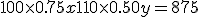 100\times0.75x + 110\times0.50y = 875