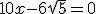10x-6+\sqrt 5 = 0