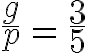 12$ \frac{g}{p} = \frac{3}{5}