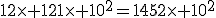 12\times 121\times 10^2=1452\times 10^2