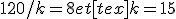 120/k = 8 et [tex]k = 15