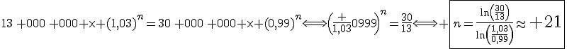 13\, 000\, 000 \times (1,03)^n=30\, 000\, 000 \times (0,99)^n\Longleftrightarrow\(\frac {1,03}{0,99}\)^n=\frac{30}{13}\Longleftrightarrow \fbox{n=\frac{\ln\(\frac{30}{13}\)}{\ln\(\frac{1,03}{0,99}\)}\approx\LARGE 21}
