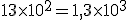 13\times10^{2}=1,3\times10^{3}