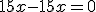 15x - 15x = 0