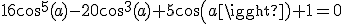 16cos^5(a)-20cos^3(a)+5cos(a)+1=0