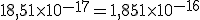 18,51\times10^{-17}=1,851\times10^{-16}