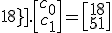 \[\array{1&4\\1&18}\].\[\array{c_0\\c_1}\] = \[\array{18\\51}\]