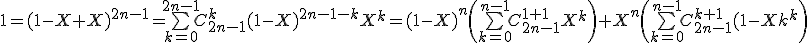 1=(1-X+X)^{2n-1}=\bigsum_{k=0}^{2n-1}C_{2n-1}^k(1-X)^{2n-1-k}X^{k}=(1-X)^n\(\bigsum_{k=0}^{n-1}C_{2n-1}^{k+1}X^k\)+X^n\(\bigsum_{k=0}^{n-1}C_{2n-1}^{k+1}(1-X)^k\)