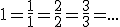 1=\frac{1}{1}=\frac{2}{2}=\frac{3}{3}=...