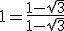1=\frac{1-\sqrt{3}}{1-\sqrt{3}}
