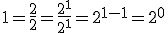 1=\frac{2}{2}=\frac{2^1}{2^1}=2^{1-1}=2^0