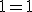 1=1
