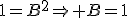 1=B^2\Rightarrow B=1