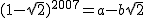 2$(1-\sqrt{2})^{2007}=a-b\sqrt{2}
