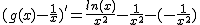 2$(g(x)-\frac{1}{x})'~=~\frac{ln(x)}{x^2}~-\frac{1}{x^2}-(-\frac{1}{x^2})