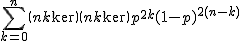 2$\Bigsum_{k=0}^{n}~\(n\\k\)\(n\\k\)p^{2k}(1-p)^{2(n-k)}