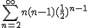 2$\Bigsum_{n=2}^\infty~n(n-1)(\frac{1}{2})^{n-1}
