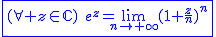 2$\blue\fbox{(\forall z\in\mathbb{C})\hspace{5}e^z=\lim_{n\to+\infty}(1+\frac{z}{n})^n}