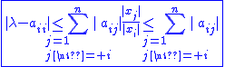 2$\blue\fbox{|\lambda-a_{ii}|\le\Bigsum_{j=1\\j\neq i}^{n}|a_{ij}|\frac{|x_j|}{|x_i|}\le\Bigsum_{j=1\\j\neq i}^{n}|a_{ij}|}