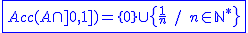2$\blue\fbox{Acc(A\cap]0,1])=\{0\}\cup\{\frac{1}{n}\hspace{5}/\hspace{5}n\in\mathbb{N}^*\}}