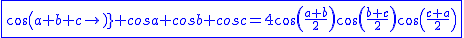 2$\blue\fbox{cos(a+b+c)+cosa+cosb+cosc=4cos(\frac{a+b}{2})cos(\frac{b+c}{2})cos(\frac{c+a}{2})}