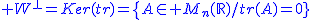 2$\blue W^{\perp}=Ker(tr)=\{A\in M_{n}(\mathbb{R})/tr(A)=0}