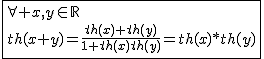 2$\fbox{\forall x,y\in\mathbb{R}\\th(x+y)=\frac{th(x)+th(y)}{1+th(x)th(y)}=th(x)*th(y)}