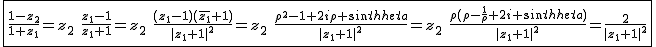 2$\fbox{\frac{1-z_2}{1+z_1}=z_2\hspace{5}\frac{z_1-1}{z_1+1}=z_2\hspace{5}\frac{(z_1-1)(\bar{z_1}+1)}{|z_1+1|^2}=z_2\hspace{5}\frac{\rho^2-1+2i\rho sin\theta}{|z_1+1|^2}=z_2\hspace{5}\frac{\rho(\rho-\frac{1}{\rho}+2i sin\theta)}{|z_1+1|^2}=\frac{2}{|z_1+1|^2}}