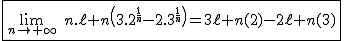 2$\fbox{\lim_{n\to+\infty}\hspace{5}n.\ell n\left(3.2^{\frac{1}{n}}-2.3^{\frac{1}{n}}\right)=3\ell n(2)-2\ell n(3)}